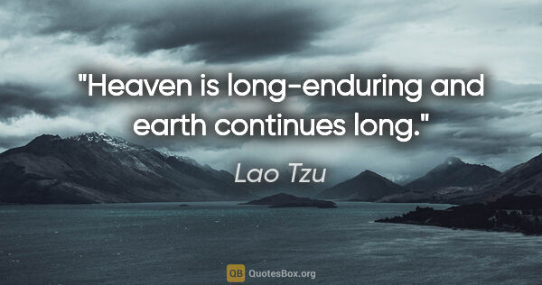 Lao Tzu quote: "Heaven is long-enduring and earth continues long."