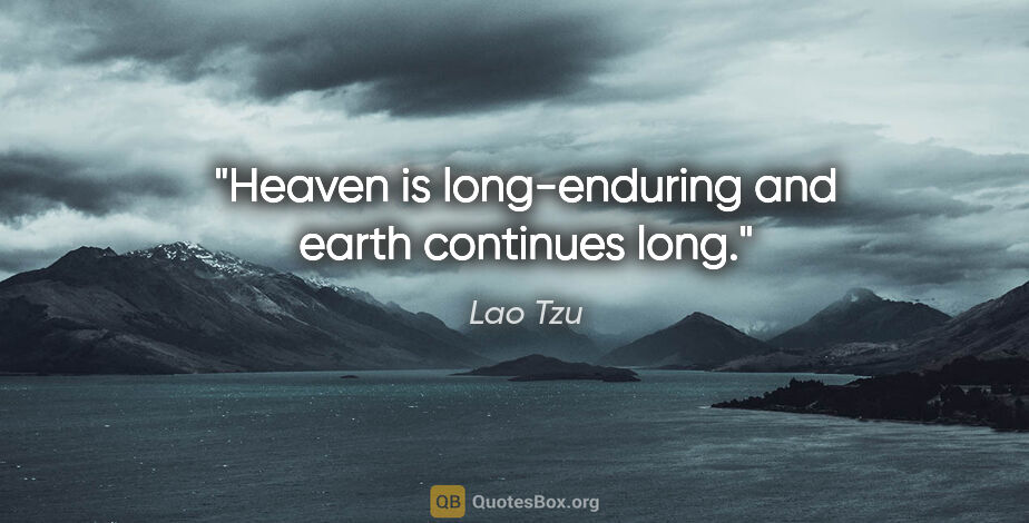 Lao Tzu quote: "Heaven is long-enduring and earth continues long."