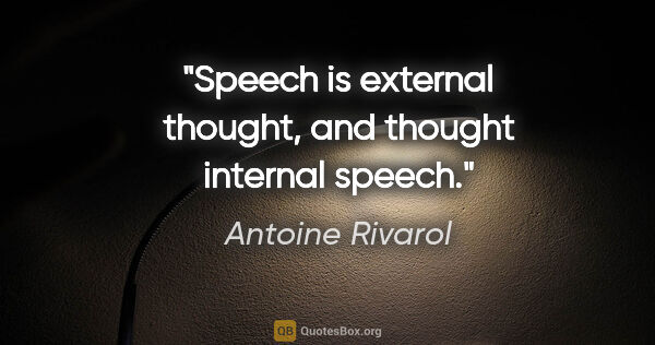 Antoine Rivarol quote: "Speech is external thought, and thought internal speech."