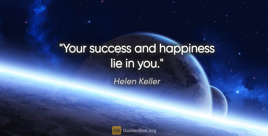 Helen Keller quote: "Your success and happiness lie in you."