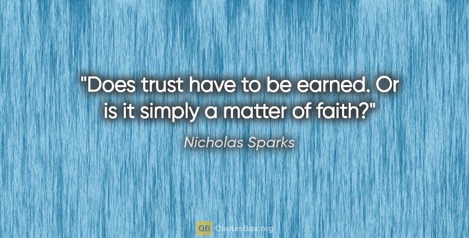 Nicholas Sparks quote: "Does trust have to be earned. Or is it simply a matter of faith?"