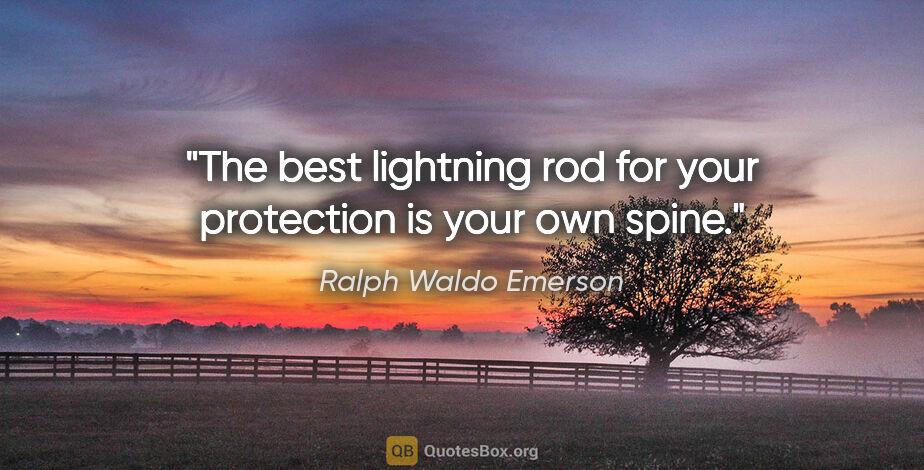 Ralph Waldo Emerson quote: "The best lightning rod for your protection is your own spine."