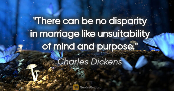 Charles Dickens quote: "There can be no disparity in marriage like unsuitability of..."