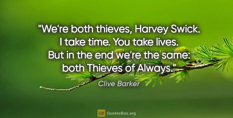 Clive Barker quote: "We're both thieves, Harvey Swick. I take time. You take lives...."