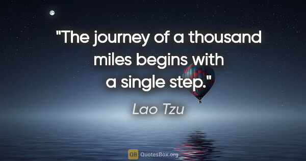 Lao Tzu quote: "The journey of a thousand miles begins with a single step."