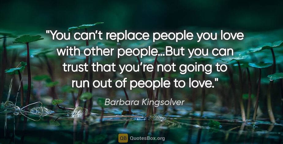 Barbara Kingsolver quote: "You can’t replace people you love with other people…But you..."