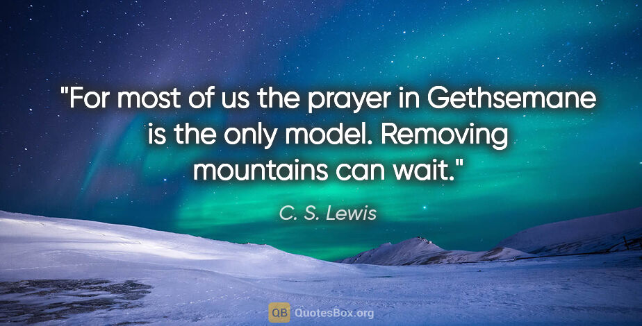 C. S. Lewis quote: "For most of us the prayer in Gethsemane is the only model...."