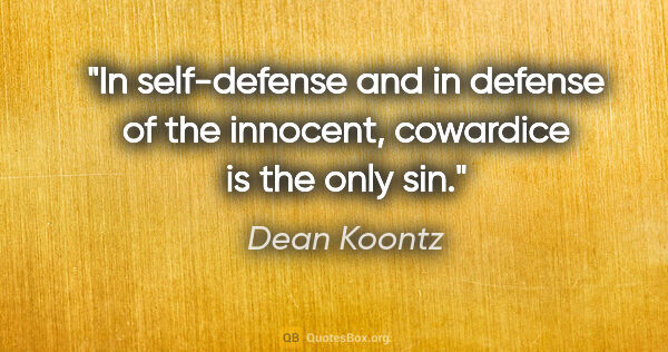 Dean Koontz quote: "In self-defense and in defense of the innocent, cowardice is..."