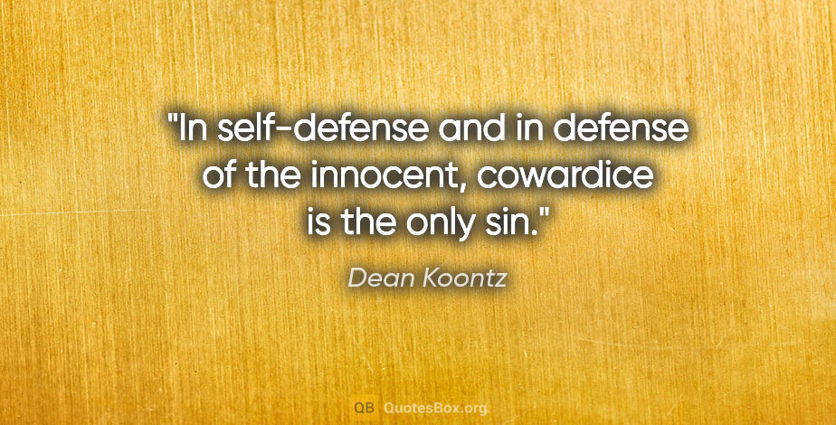 Dean Koontz quote: "In self-defense and in defense of the innocent, cowardice is..."