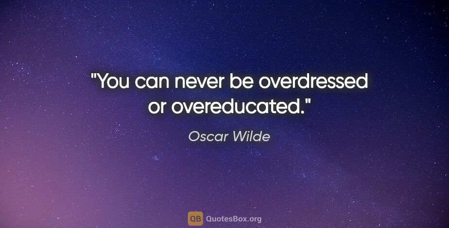 Oscar Wilde quote: "You can never be overdressed or overeducated."
