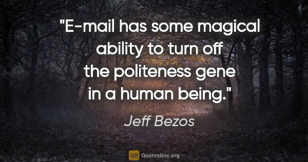 Jeff Bezos quote: "E-mail has some magical ability to turn off the politeness..."