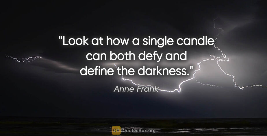 Anne Frank quote: "Look at how a single candle can both defy and define the..."