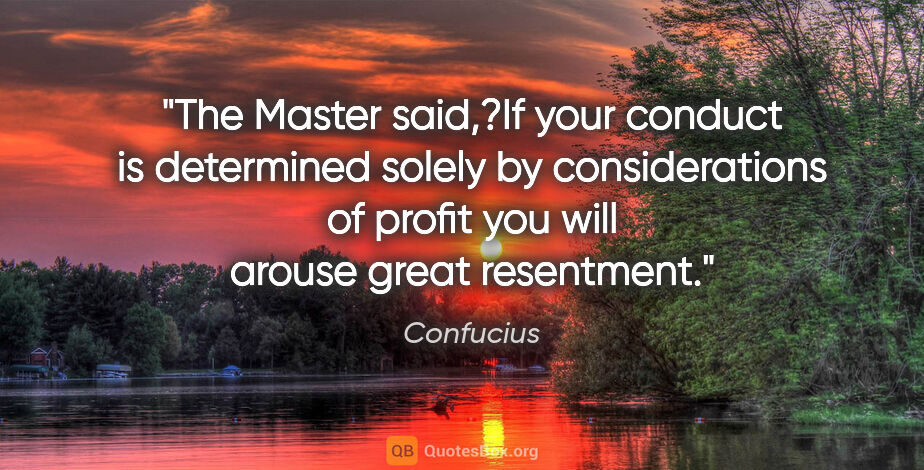 Confucius quote: "The Master said,?If your conduct is determined solely by..."