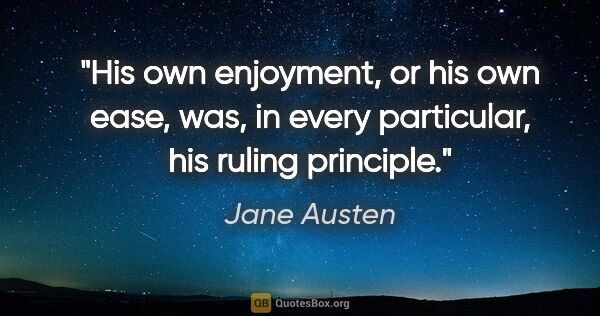 Jane Austen quote: "His own enjoyment, or his own ease, was, in every particular,..."