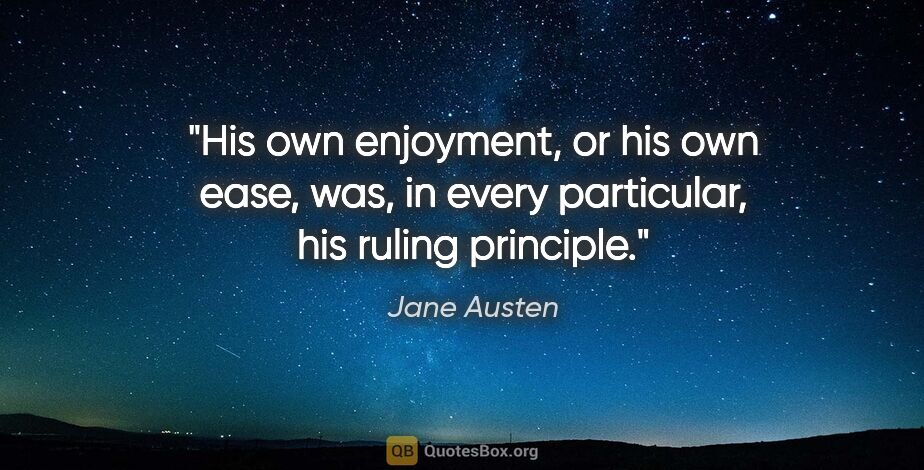 Jane Austen quote: "His own enjoyment, or his own ease, was, in every particular,..."