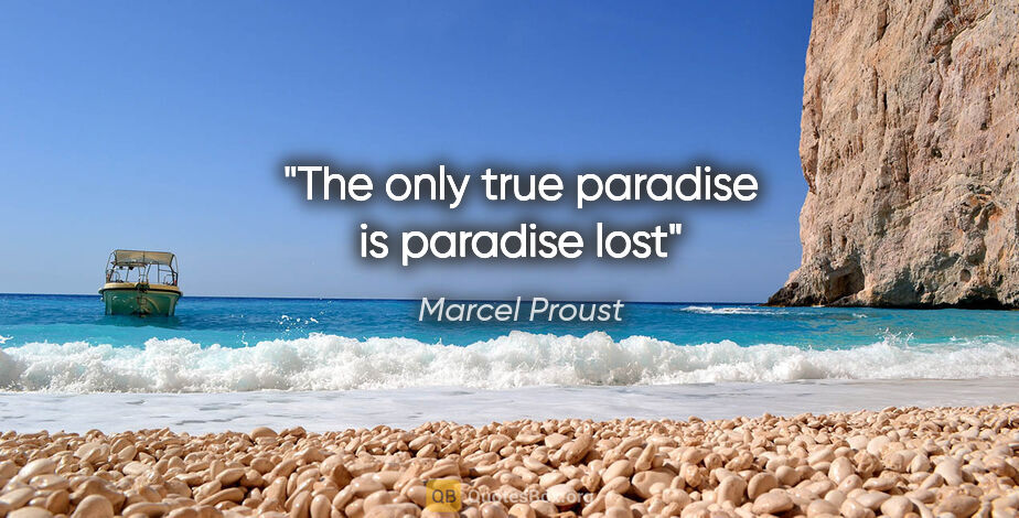 Marcel Proust quote: "The only true paradise is paradise lost"