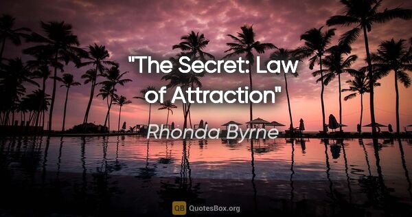 Rhonda Byrne quote: "The Secret: Law of Attraction"