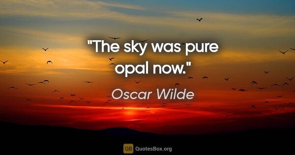 Oscar Wilde quote: "The sky was pure opal now."