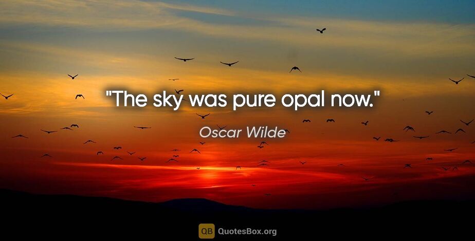 Oscar Wilde quote: "The sky was pure opal now."