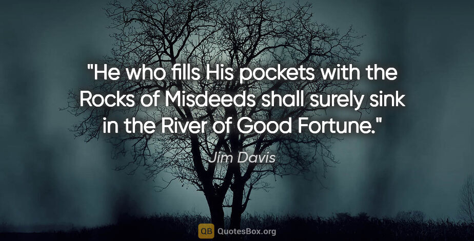 Jim Davis quote: "He who fills His pockets with the Rocks of Misdeeds shall..."