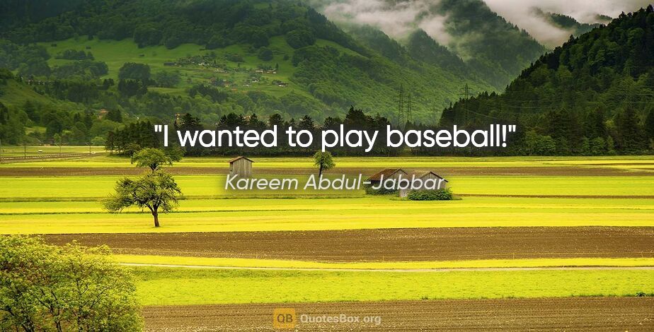 Kareem Abdul-Jabbar quote: "I wanted to play baseball!"