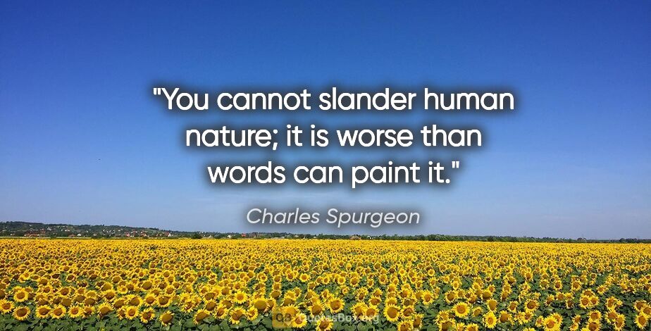 Charles Spurgeon quote: "You cannot slander human nature; it is worse than words can..."