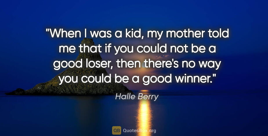 Halle Berry quote: "When I was a kid, my mother told me that if you could not be a..."