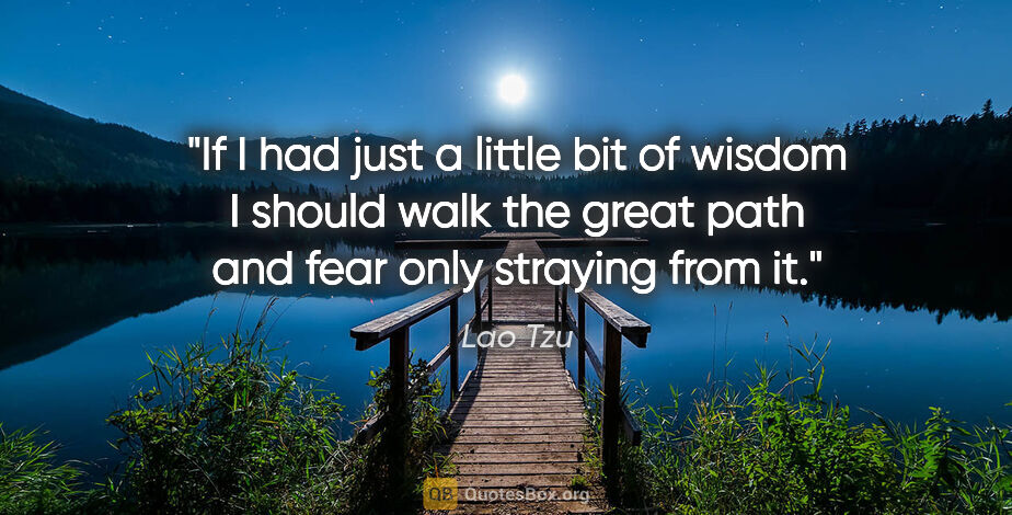 Lao Tzu quote: "If I had just a little bit of wisdom I should walk the great..."