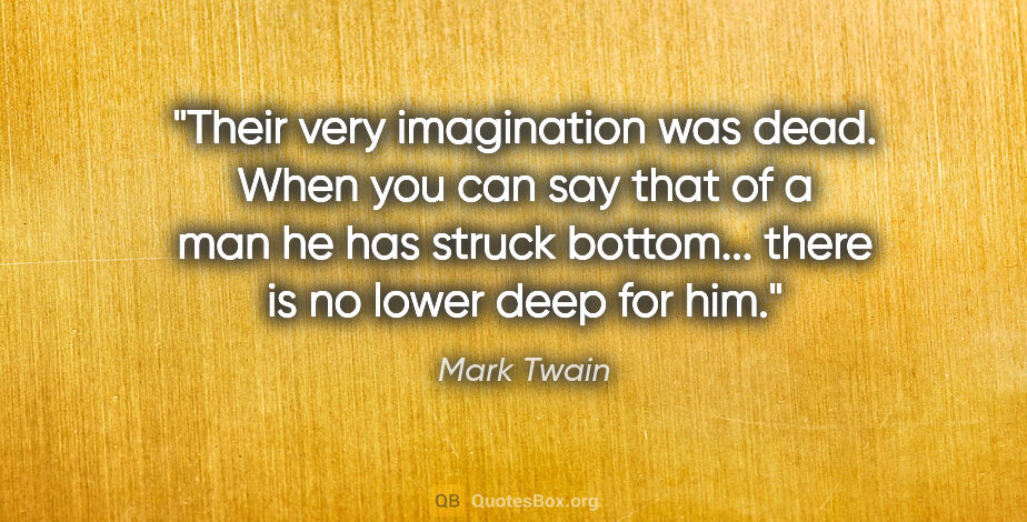 Mark Twain quote: "Their very imagination was dead. When you can say that of a..."