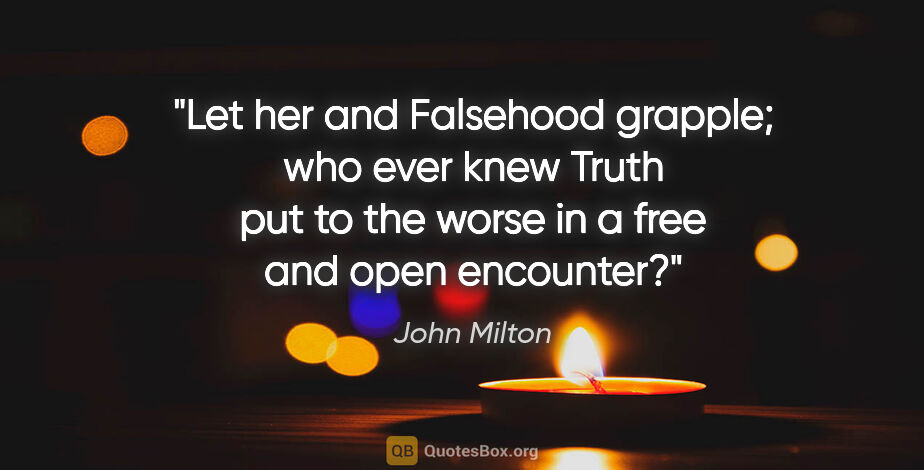 John Milton quote: "Let her and Falsehood grapple; who ever knew Truth put to the..."