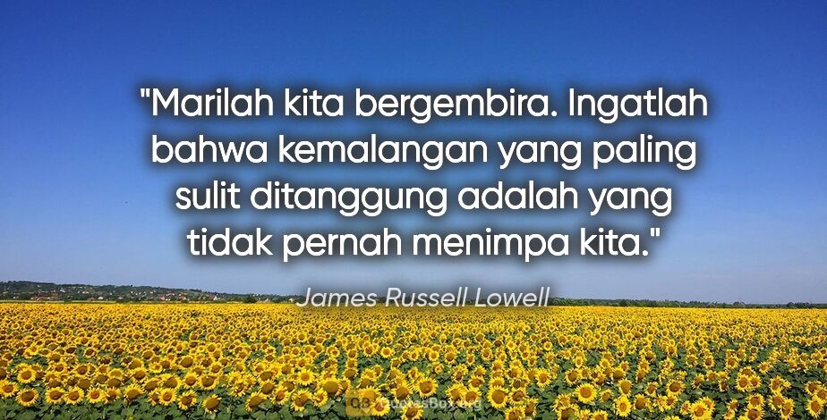 James Russell Lowell quote: "Marilah kita bergembira. Ingatlah bahwa kemalangan yang paling..."