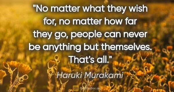 Haruki Murakami quote: "No matter what they wish for, no matter how far they go,..."