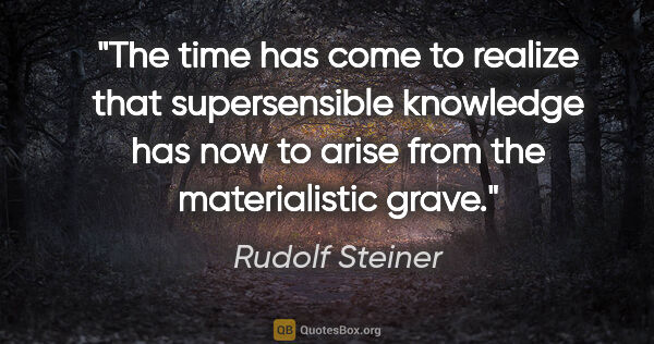 Rudolf Steiner quote: "The time has come to realize that supersensible knowledge has..."