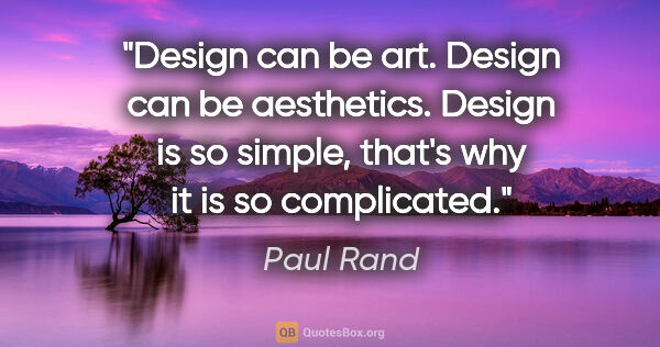 Paul Rand quote: "Design can be art. Design can be aesthetics. Design is so..."