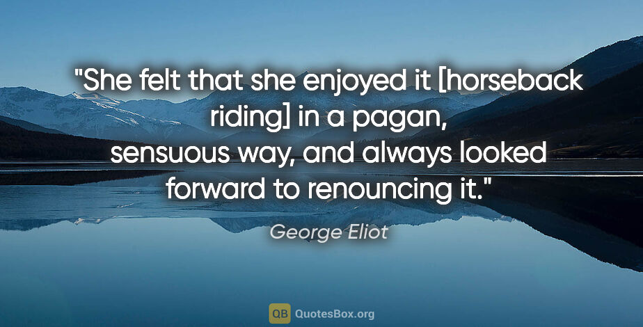 George Eliot quote: "She felt that she enjoyed it [horseback riding] in a pagan,..."