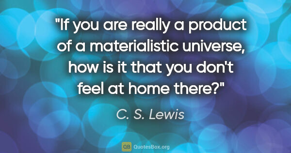 C. S. Lewis quote: "If you are really a product of a materialistic universe, how..."