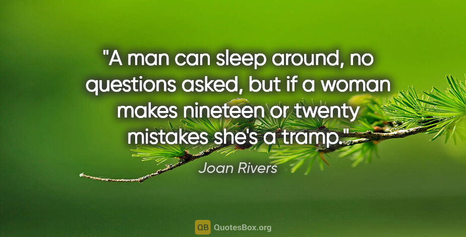 Joan Rivers quote: "A man can sleep around, no questions asked, but if a woman..."