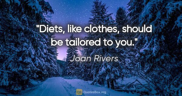 Joan Rivers quote: "Diets, like clothes, should be tailored to you."