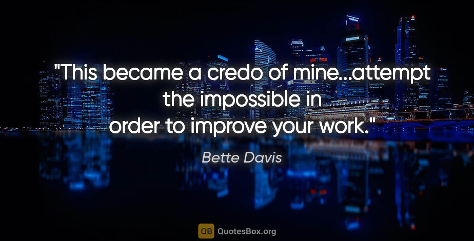 Bette Davis quote: "This became a credo of mine...attempt the impossible in order..."