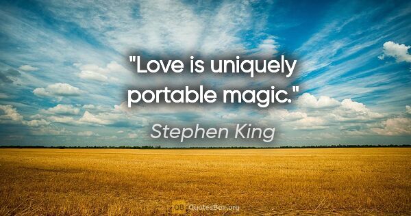 Stephen King quote: "Love is uniquely portable magic."