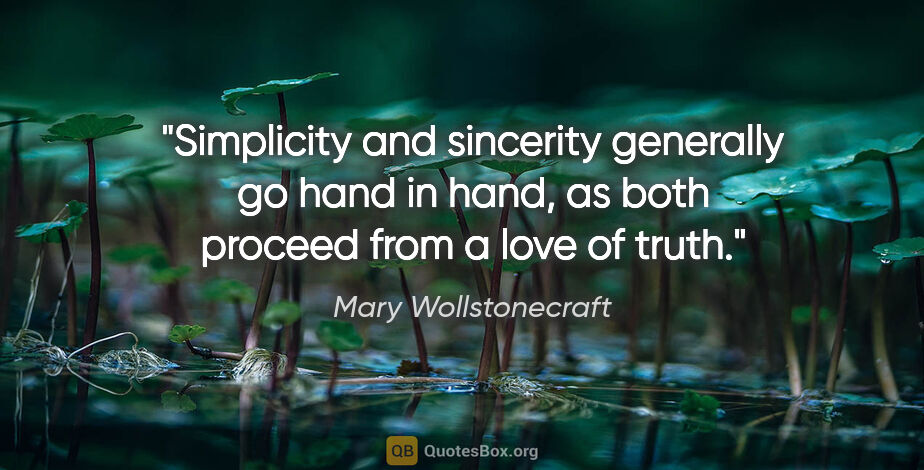 Mary Wollstonecraft quote: "Simplicity and sincerity generally go hand in hand, as both..."