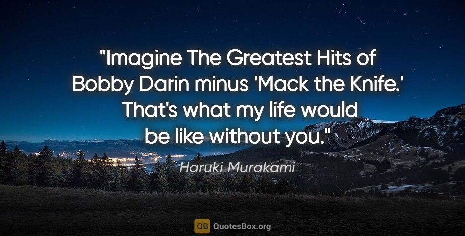 Haruki Murakami quote: "Imagine The Greatest Hits of Bobby Darin minus 'Mack the..."