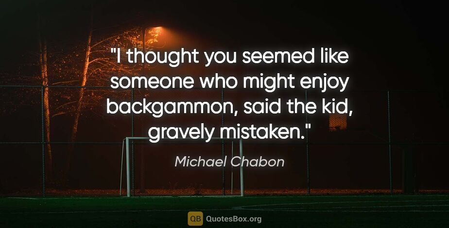 Michael Chabon quote: "I thought you seemed like someone who might enjoy backgammon,"..."