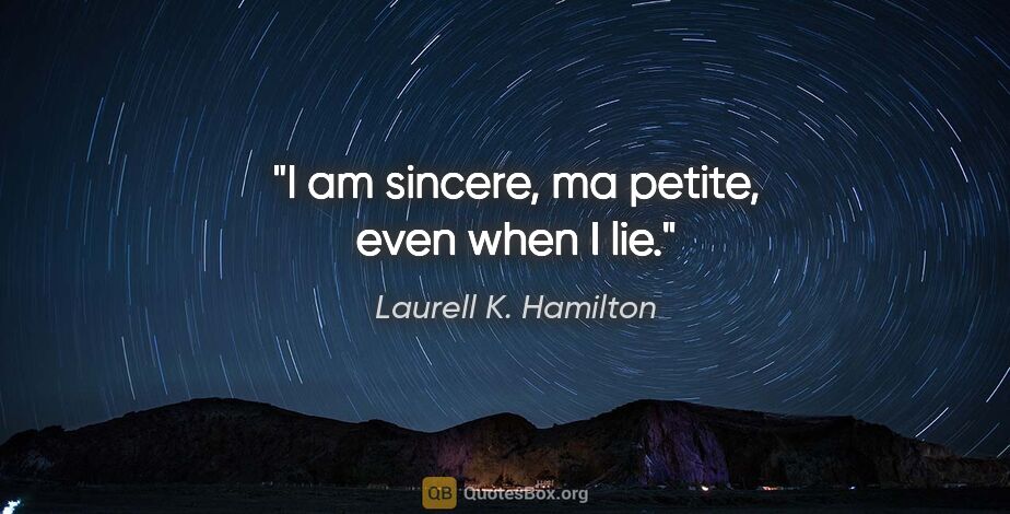 Laurell K. Hamilton quote: "I am sincere, ma petite, even when I lie."