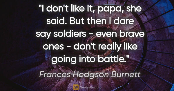 Frances Hodgson Burnett quote: "I don't like it, papa," she said. "But then I dare say..."