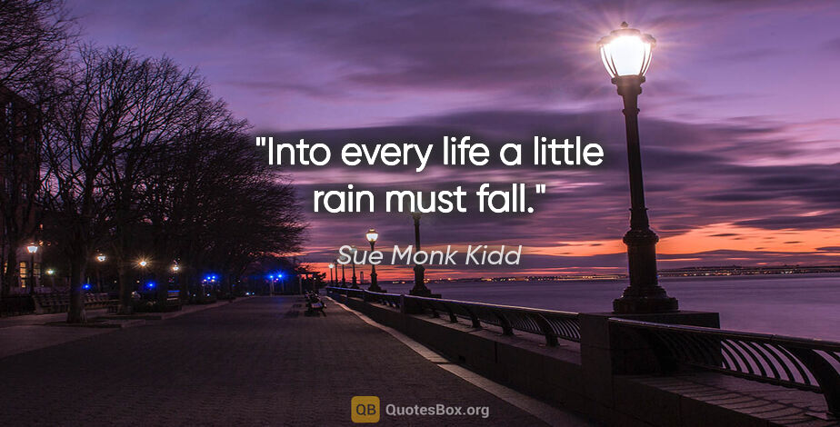Sue Monk Kidd quote: "Into every life a little rain must fall."