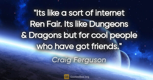 Craig Ferguson quote: "Its like a sort of internet Ren Fair. Its like Dungeons &..."