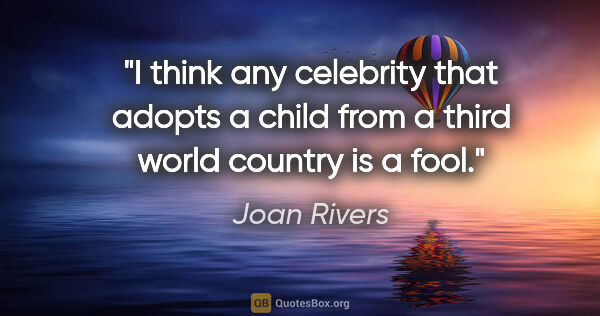 Joan Rivers quote: "I think any celebrity that adopts a child from a third world..."