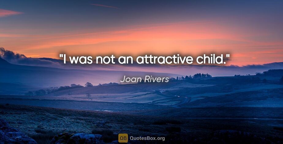 Joan Rivers quote: "I was not an attractive child."