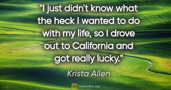 Krista Allen quote: "I just didn't know what the heck I wanted to do with my life,..."